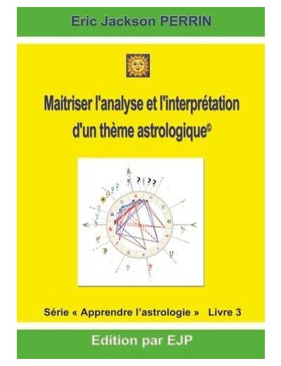 Astrologie - Livre 3 : Maîtriser l'analyse et l'interprétation d'un thème astrologique