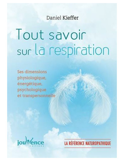 Tout savoir sur la respiration - Ses dimensions physiologique, énergétique, psychologique et transpersonnelle