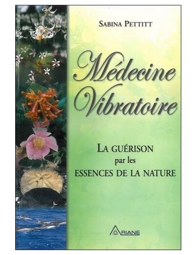 Médecine vibratoire - La guérison par les essences de la nature