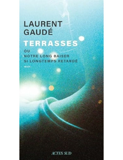 TERRASSES - OU NOTRE LONG BAISER SI LONGTEMPS RETARDE