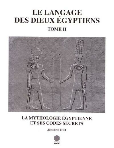 Le langage des dieux égyptiens - Tome 2, La mythologie égyptienne et ses codes secrets -