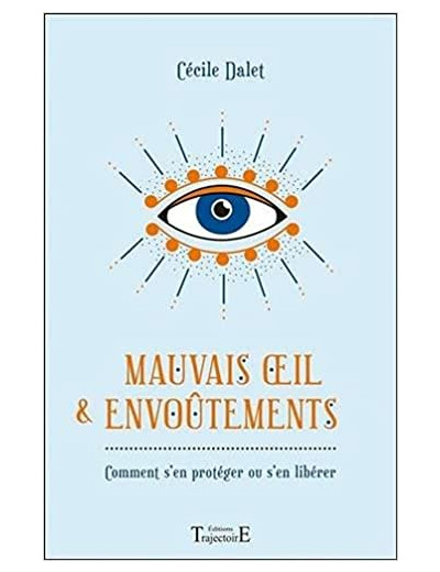 Mauvais oeil & envoûtements - Comment s'en protéger ou s'en libérer