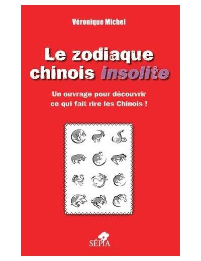 Le zodiaque chinois insolite - Un ouvrage pour découvrir ce qui fait rire les Chinois ! -