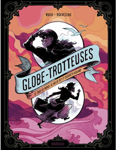 GLOBE-TROTTEUSES, LE TOUR DU MONDE DE NELLIE BLY ET ELIZABETH BISLAND