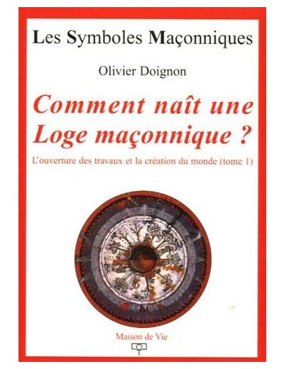 N°15 Olivier Doignon, Comment naît une Loge maçonnique ? " L'ouverture des travaux et la création du monde (Tome 1) "