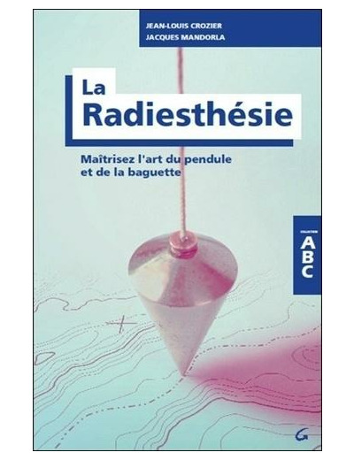 La radiesthésie - Maîtrisez l'art du pendule et de la baguette