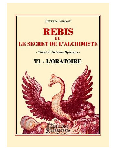 Rébis ou le secret de l'alchimiste. Traité d'alchimie opérative - Tome 1, L'oratoire