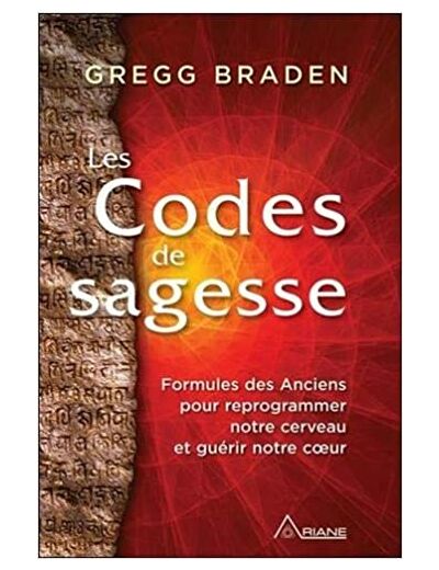 Les Codes de la sagesse - Formules des Anciens pour reprogrammer notre cerveau et guérir notre coeur