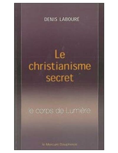Le christianisme secret - Le corps de Lumière