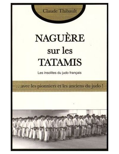 Naguère sur les tatamis - Avec les pionniers et les anciens du judo français