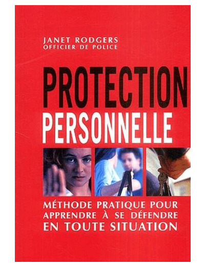 Protection personnelle - Méthode pratique pour apprendre à se défendre en toute situation