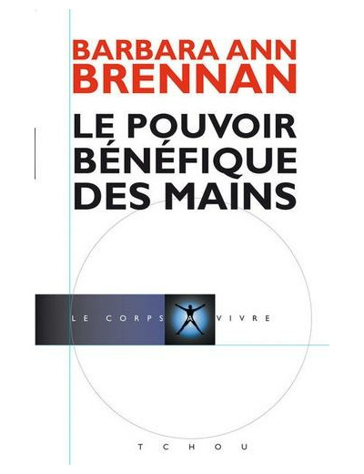 Le pouvoir bénéfique des mains - Comment se soigner par les champs énergétiques. Un nouveau guide pour l'être humain : sa santé, ses relations humaines et la maladie