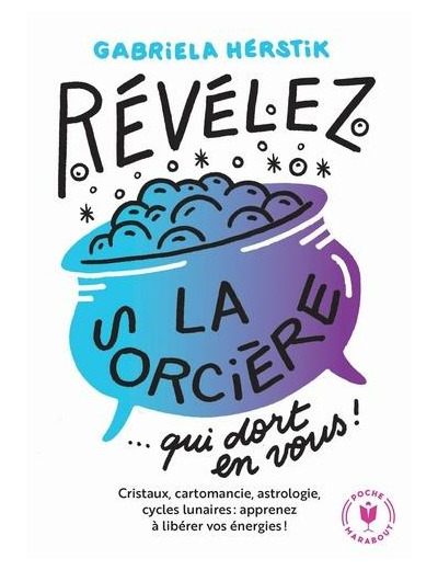 Révélez la sorcière qui dort en vous ! - Cristaux, cartomancie, astrologie, cycles lunaires : apprenez à libérer vos énergies ! -