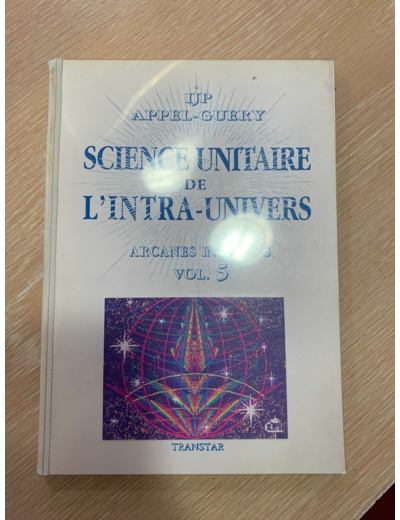 Science unitaire de l'intra-univers, arcanes internels volume 5