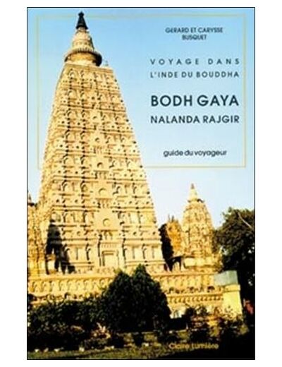 Voyage dans l'Inde du Bouddha. Bodh Gaya Nalanda Rajgir, guide du voyageur