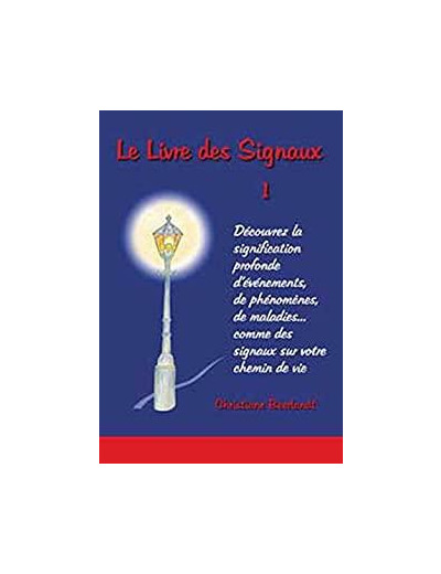 LE LIVRE DES SIGNAUX. Découvrez la signification d'événements, de phénomènes, de maladies...comme des signaux sur votre chemin