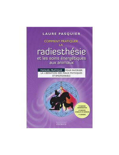 Comment pratiquer la radiesthésie et les soins énergétiques aux animaux - Manuel pratique pour favoriser la libération des maux physiques et émotionnels