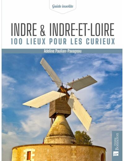 INDRE & INDRE-ET-LOIRE. 100 LIEUX POUR LES CURIEUX