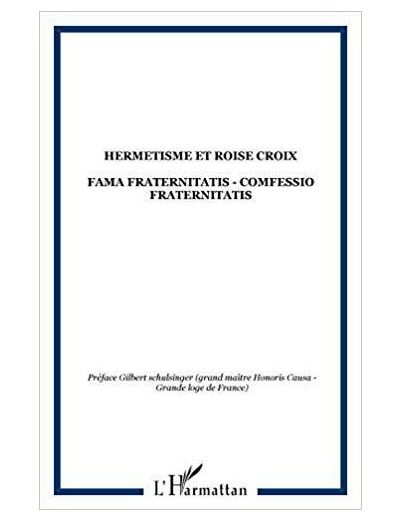 Hermétisme et Rose-Croix : Fama Fraternitatis, Confessio Fraternitatis