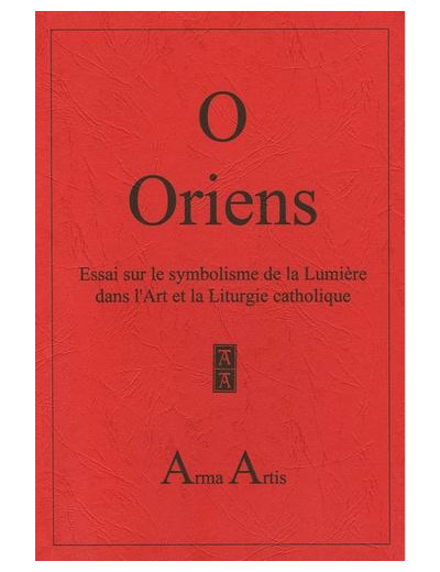 O Oriens - Essai sur le symbolisme de la Lumière dans l'Art et la Liturgie catholique