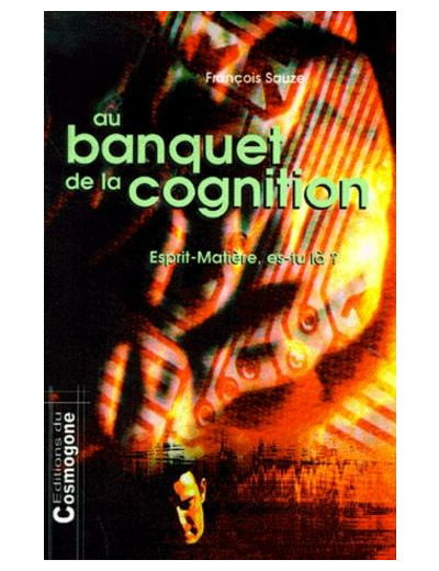 AU BANQUET DE LA COGNITION. - Esprit-Matière, es-tu là ?