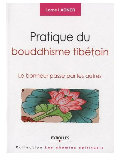 Pratique du bouddhisme tibétain - Le bonheur passe par les autres