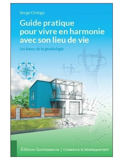 Guide pratique pour vivre en harmonie avec son lieu de vie - Les bases de la géobiologie