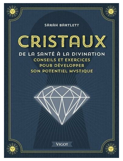 Cristaux, de la santé à la divination - Conseils et exercices pour développer son potentiel mystique