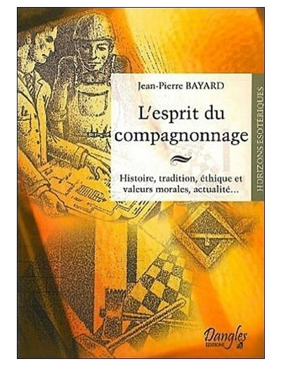 L'esprit du compagnonnage - Histoire, tradition, éthique et valeurs morales, actualité...