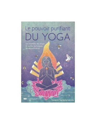 Le pouvoir purifiant du yoga - Les bienfaits des kriyas et autres techniques de détoxification