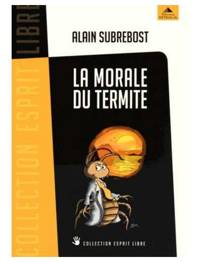 La morale du termite - Petit traité d'éveil spirituel et social à l'usage des hérétiques