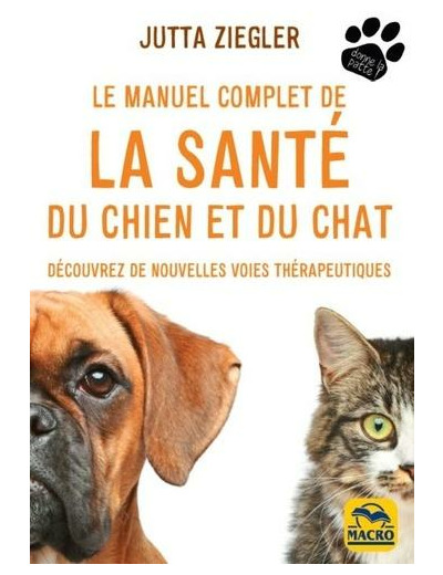 Le manuel complet de la santé du chien et du chat - Découvrez de nouvelles voies thérapeutiques