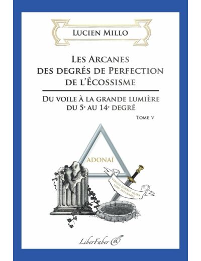 Les arcanes des degrés de perfection de l'Ecossisme - Tome 5, Du voile à la grande lumière du 5e au 14e degré