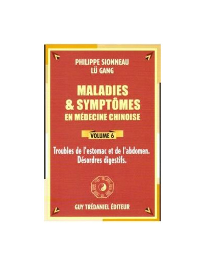 Maladies et symptômes en médecine chinoise, vol.6, troubles de l'estomac et de l'abdomen. Désordres digestifs.