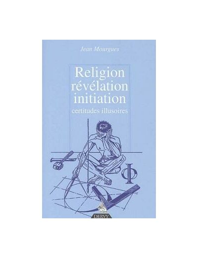 Religion, révélation, initiation - Certitudes illusoires