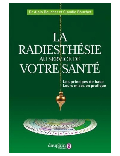 La radiesthésie au service de votre santé - Les principes de base et leur mise en pratique