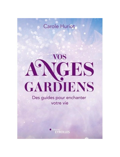 Vos anges gardiens - Des guides pour enchanter votre vie