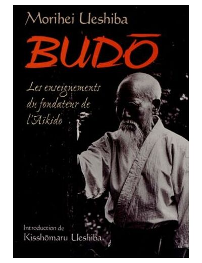 Budo - Les enseignements du fondateur de l'aïkido
