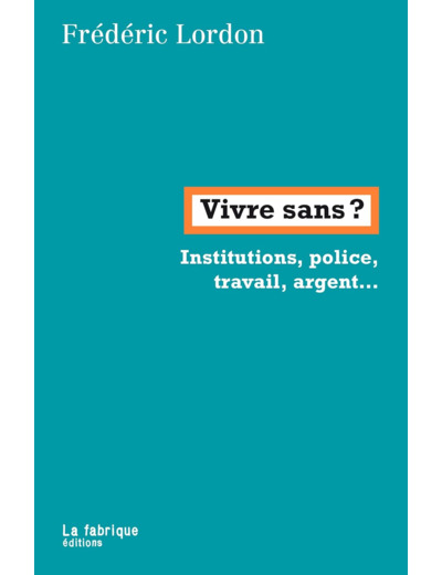 VIVRE SANS ? - INSTITUTIONS, POLICE, ARGENT, TRAVAIL