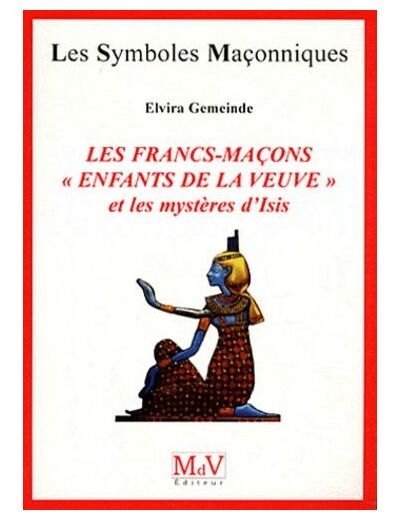 N°50 Elvira Gemeinde, LES FRANCS-MAÇONS « ENFANTS DE LA VEUVE » et les mystères d'Isis