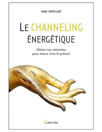 Le channeling énergétique - Libérer nos mémoires pour mieux vivre le présent