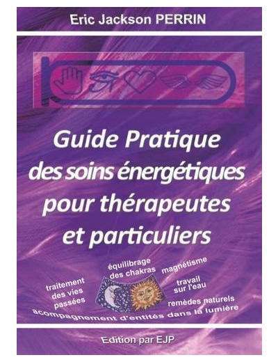 Guide pratique des soins énergétiques pour thérapeutes et particuliers