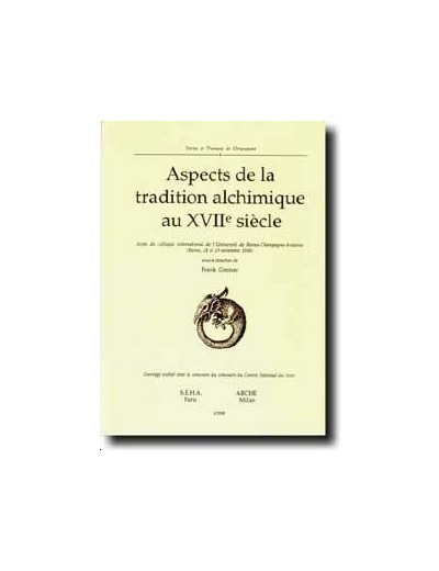 Aspects de la tradition alchimique au XVIIe siècle. - Actes du colloque international de l'Université de Reims-Champagne-Ardenne (Reims, 28 et 29 novembre 1996)