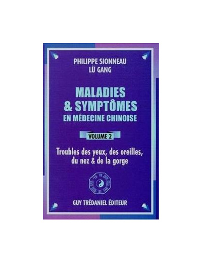 Maladies et symptômes en médecine chinoise v.2 troubles des yeux, des oreilles, du nez & de la gorge