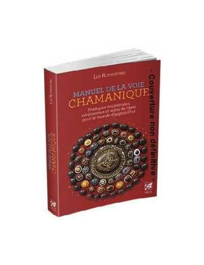 Manuel de la voie chamanique - Pratiques ancestrales, cérémonies et soins de l'âme pour le monde d'aujourd'hui -