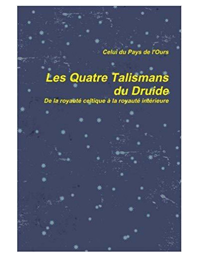 Les Quatre Talismans Du Druide. De La Royautè Celtique La Royautè Intèrieure