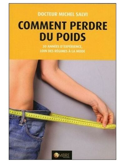 Comment perdre du poids - Tout le monde peut maigrir : 30 années d'expériences, loin des régimes à la mode