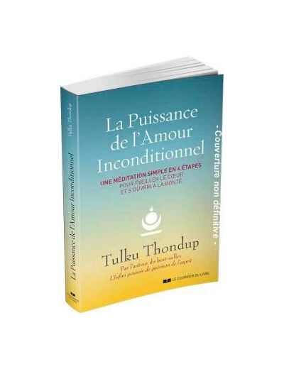 La puissance de l'amour inconditionnel. Une méditation simple en 4 étapes pour éveiller le cœur et s’ouvrir à la bonté