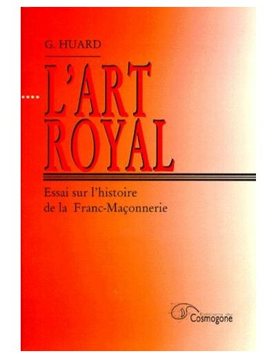 L'ART ROYAL. - Essai sur l'histoire de la Franc-Maçonnerie