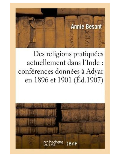 Des religions pratiquées actuellement dans l'Inde : conférences données à Adyar en 1896 et 1901